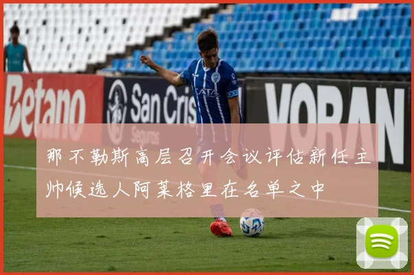 那不勒斯高层召开会议评估新任主帅候选人阿莱格里在名单之中